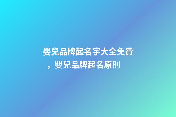 嬰兒品牌起名字大全免費，嬰兒品牌起名原則-第1張-商標起名-玄機派